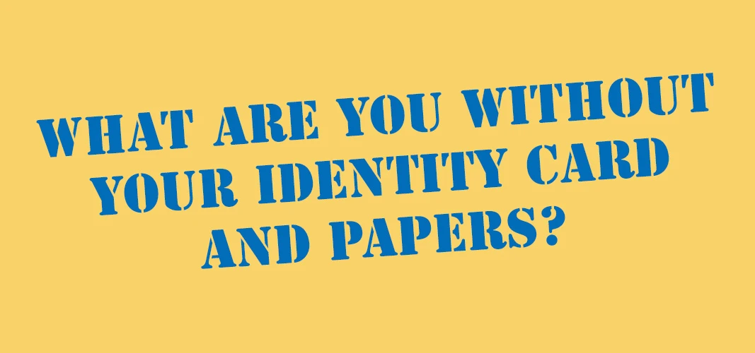 What are you without your identity card and papers?